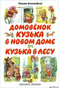 Домовёнок Кузька в новом доме. Кузька в лесу - Татьяна Ивановна Александрова