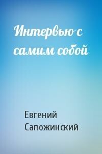 Интервью с самим собой - Евгений Владимирович Сапожинский