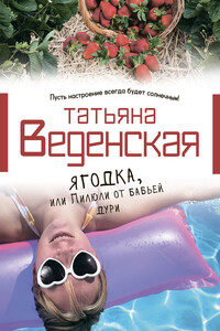 Ягодка, или Пилюли от бабьей дури - Татьяна Евгеньевна Веденская