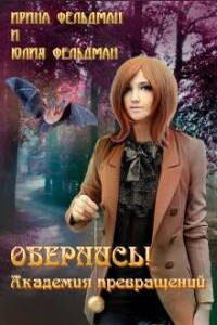 Обернись! Академия превращений - Ирина Игоревна Фельдман