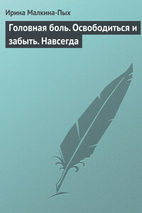 Головная боль. Освободиться и забыть. Навсегда - Ирина Германовна Малкина-Пых