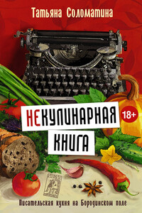 (Не)Кулинарная книга. Писательская кухня на Бородинском поле - Татьяна Юрьевна Соломатина