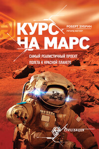 Курс на Марс. Самый реалистичный проект полета к Красной планете - Роберт Зубрин, Ричард Вагнер
