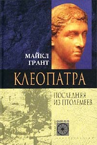 Клеопатра. Последняя Из Птолемеев - Майкл Грант