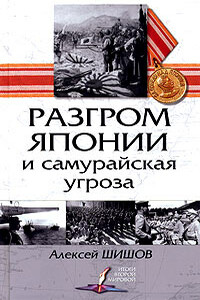 Разгром Японии и самурайская угроза - Алексей Васильевич Шишов