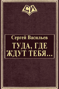 Туда, где ждут тебя... - Сергей Викторович Васильев
