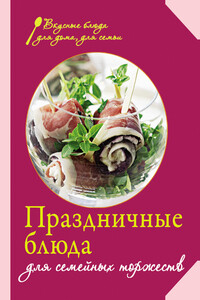 Праздничные блюда для семейных торжеств - Коллектив Авторов
