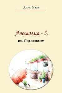 Аномалия-3, или Под зонтиком - Алана Инош