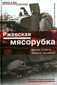 Ржевская мясорубка. Время отваги. Задача — выжить! - Борис Семенович Горбачевский