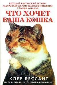 Что хочет ваша кошка: Научитесь понимать вашу кошку - Клер Бессант