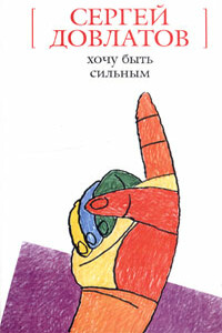 Хочу быть сильным - Сергей Донатович Довлатов