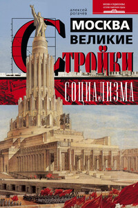 Москва. Великие стройки социализма - Алексей Вячеславович Рогачев