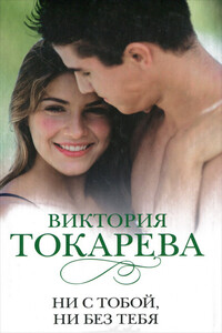 Ни с тобой, ни без тебя - Виктория Самойловна Токарева