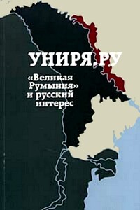 Униря.ру: «Великая Румыния» и русский интерес - Коллектив Авторов