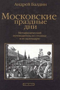 Московские праздные дни: Метафизический путеводитель по столице и ее календарю - Андрей Николаевич Балдин