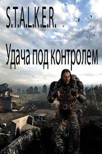S.T.A.L.K.E.R. Удача под контролем... - Александр Николаевич Лукьянов