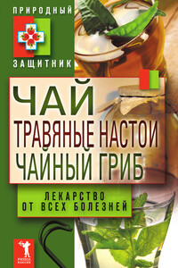 Чай, травяные настои, чайный гриб. Лекарства от всех болезней - автор неизвестный