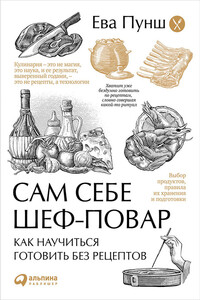 Сам себе шеф-повар. Как научиться готовить без рецептов - Ева Пунш