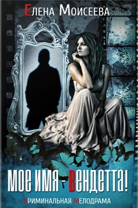 Мое имя — Вендетта! - Елена Сергеевна Моисеева