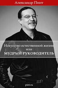 Искусство естественной жизни или мудрый руководитель - Александр Александрович Пинт
