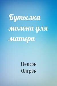 Бутылка молока для матери - Нелсон Олгрен