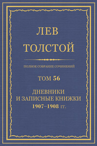 ПСС. Том 56. Дневник, записные книжки и отдельные записи, 1907-1908 гг. - Лев Николаевич Толстой