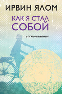 Как я стал собой. Воспоминания - Ирвин Дэвид Ялом