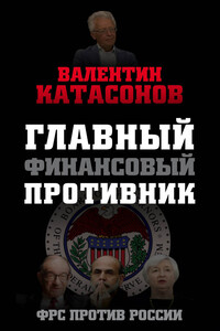Главный финансовый противник. ФРС против России - Валентин Юрьевич Катасонов