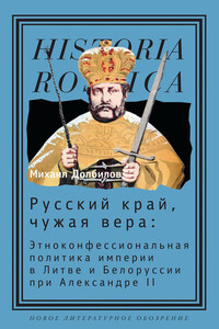 Русский край, чужая вера - Михаил Дмитриевич Долбилов