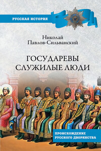 Государевы служилые люди. Происхождение русского дворянства - Николай Павлович Павлов-Сильванский