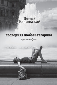 Последняя любовь Гагарина. Сделано в сСсср - Дмитрий Владимирович Бавильский