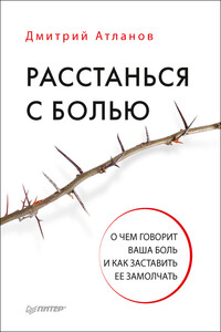 Расстанься с болью. О чем говорит ваша боль и как заставить ее замолчать - Дмитрий Юрьевич Атланов