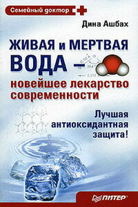 Живая и мертвая вода – новейшее лекарство современности - Дина Ашбах