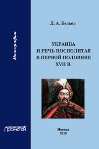 Украина и Речь Посполитая в первой половине XVII в. - Дмитрий Анатольевич Безьев