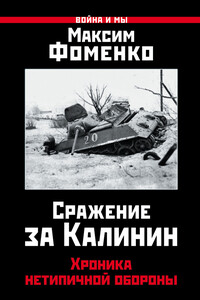 Сражение за Калинин. Хроника нетипичной обороны - Максим Викторович Фоменко