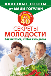 Для тех, кому за 40. Секреты молодости. Как питаться, чтобы жить долго - Майя Федоровна Гогулан