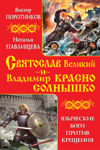 Святослав Великий и Владимир Красно Солнышко. Языческие боги против Крещения - Виктор Петрович Поротников, Наталья Павловна Павлищева