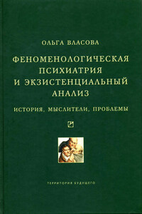 Феноменологическая психиатрия и экзистенциальный анализ. История, мыслители, проблемы - Ольга Александровна Власова