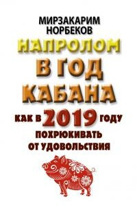 Напролом в год Кабана: как в 2019 году похрюкивать от удовольствия - Мирзакарим Санакулович Норбеков