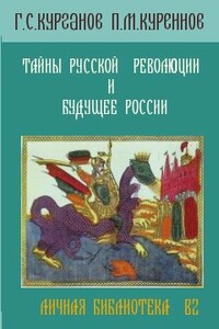 Тайны русской революции и будущее России - Георгий Семёнович Курганов, Павел Матвеевич Куреннов