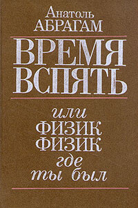 Время вспять, или Физик, физик, где ты был - Анатоль Абрагам