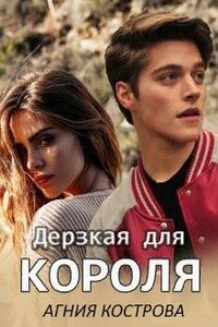 Дерзкая для короля - Агния Кострова