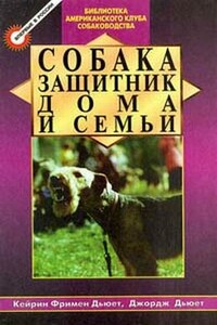 Собака - защитник дома и семьи (Охранные собаки - выбор и дрессировка) - Кэйрин Фримен Дьюет, Джордж Дьюет