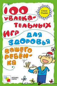 100 увлекательных игр для здоровья вашего ребёнка - Елена Александровна Ульева