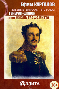 Забытые генералы 1812 года. Книга 2. Генерал-шпион, или Жизнь графа Витта - Ефим Яковлевич Курганов