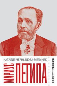 Мариус Петипа. В плену у Терпсихоры - Наталия Дмитриевна Чернышова-Мельник