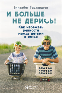 И больше не дерись! Как избежать ревности между детьми в семье - Элизабет Герхардсен