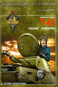 Легкие танки семейства Т-40. «Красные» разведчики - Илья Борисович Мощанский