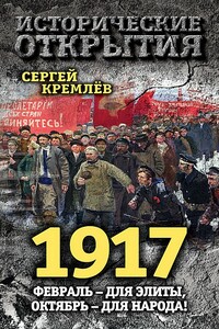 1917. Февраль – для элиты, Октябрь – для народа! - Сергей Кремлёв