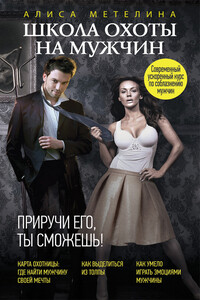 Школа охоты на мужчин. Приручи его, ты сможешь! - Алиса Метелина